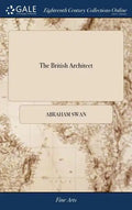 The British Architect: Or, the Builder's Treasury of Stair-cases. ... The Whole Being Illustrated ... by the Best Hands on Sixty Folio Copper - Hardcover