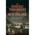 The Deadliest Train Wrecks of New England - Paperback