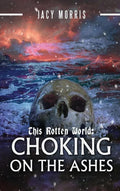 This Rotten World: Choking on the Ashes - Hardcover