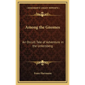 Among the Gnomes: An Occult Tale of Adventure in the Untersberg - Hardcover