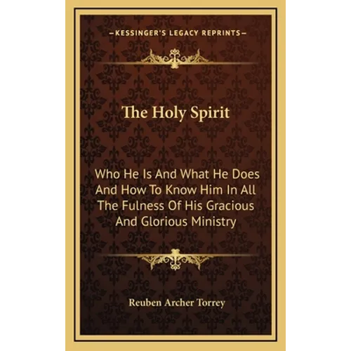 The Holy Spirit: Who He Is And What He Does And How To Know Him In All The Fulness Of His Gracious And Glorious Ministry - Hardcover