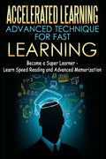 Accelerated Learning - Advanced Technique for Fast Learning: Become a Super Learner - Learn Speed Reading and Advanced Memorization - Paperback