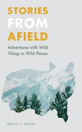 Stories from Afield: Adventures with Wild Things in Wild Places - Paperback