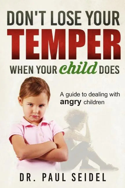 Don't Lose Your Temper When Your Child Does: A guide to dealing with angry children - Paperback