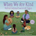 When We Are Kind / Nih?'?daahwiin?t'?igo - Hardcover