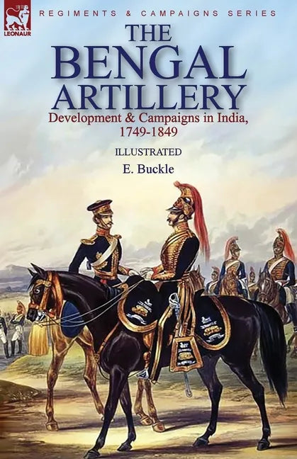 The Bengal Artillery: Development & Campaigns in India, 1749-1849 - Paperback