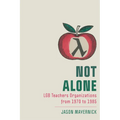 Not Alone: Lgb Teachers Organizations from 1970 to 1985 - Paperback