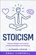 Stoicism: Timeless Wisdom and Tools for Emotional Resilience and Positivity - Extended Version - Paperback