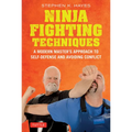 Ninja Fighting Techniques: A Modern Master's Approach to Self-Defense and Avoiding Conflict - Hardcover