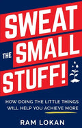 Sweat the Small Stuff!: How Doing the Little Things Will Help You Achieve More - Paperback