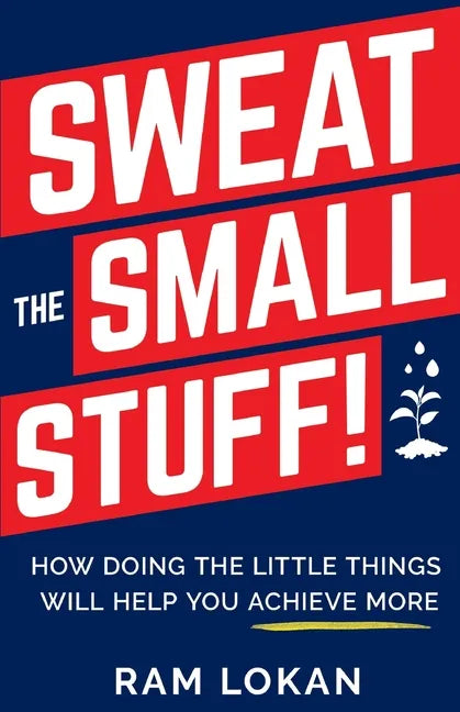 Sweat the Small Stuff!: How Doing the Little Things Will Help You Achieve More - Paperback