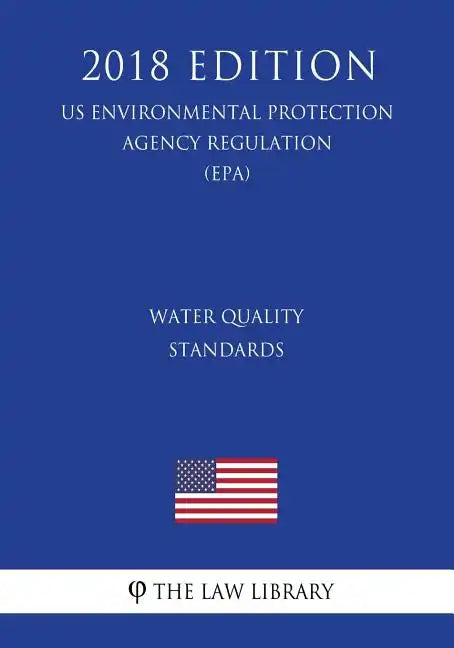 Water Quality Standards (Us Environmental Protection Agency Regulation) (Epa) (2018 Edition) - Paperback