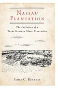 Nassau Plantation: The Evolution of a Texas German Slave Plantation - Paperback