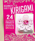 Beginner's Guide to Kirigami: 24 Skill-Building Projects Using Origami & Papercrafting Skills - Paperback