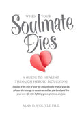 When Your Soulmate Dies: A Guide to Healing Through Heroic Mourning - Paperback