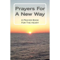 Prayers For A New Way: A Prayer Book For The Heart - Paperback