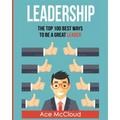 Leadership: The Top 100 Best Ways To Be A Great Leader - Paperback
