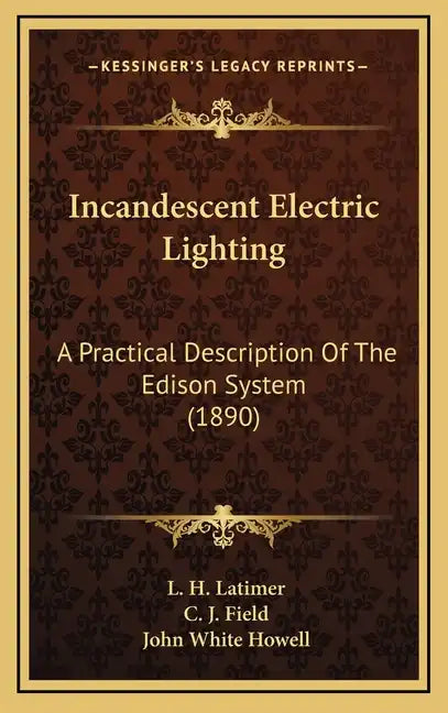 Incandescent Electric Lighting: A Practical Description Of The Edison System (1890) - Hardcover