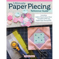 Ultimate Paper Piecing Reference Guide: Everything Quilters Need to Know about Foundation (Fpp) and English Paper Piecing (Epp) - Paperback