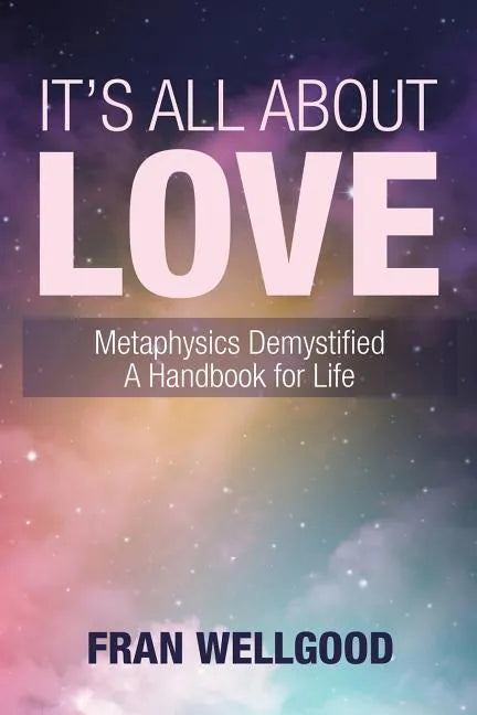 It's All About Love: Metaphysics Demystified a Handbook for Life - Paperback