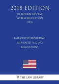 Fair Credit Reporting Risk-Based Pricing Regulations (US Federal Reserve System Regulation) (FRS) (2018 Edition) - Paperback