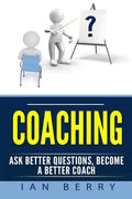 Coaching: Ask Better Questions, Become A Better Coach - Paperback