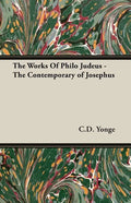 The Works Of Philo Judeus - The Contemporary of Josephus - Paperback