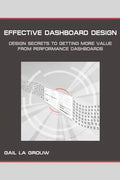 Effective Dashboard Design: Design Secrets to Getting More Value From Performance Dashboards - Paperback