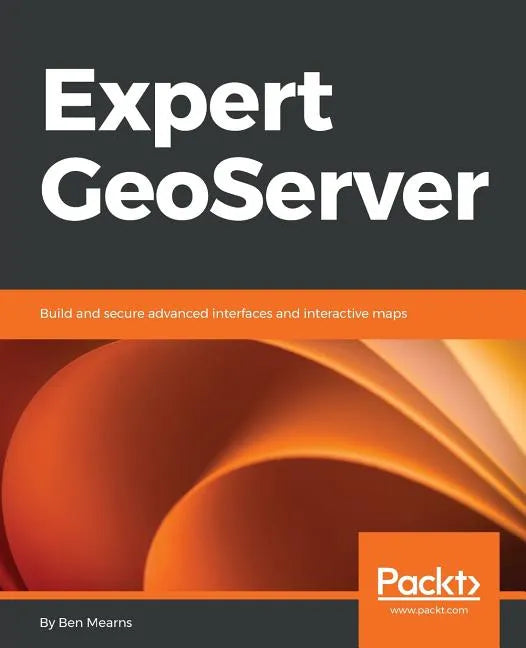 Expert GeoServer: Build and secure advanced interfaces and interactive maps - Paperback