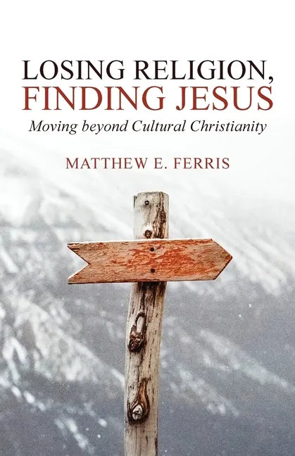 Losing Religion, Finding Jesus: Moving beyond Cultural Christianity - Paperback
