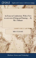 An Essay on Combustion, With a View to a new art of Dying and Painting. ... By Mrs. Fulhame - Hardcover