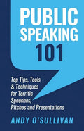 Public Speaking 101: Top Tips, Tools & Techniques for Terrific Speeches, Pitches and Presentations - Paperback