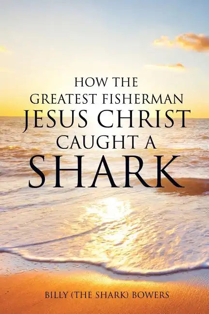 How the Greatest Fisherman Jesus Christ Caught a Shark - Paperback