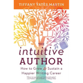 The Intuitive Author: How to Grow & Sustain a Happier Writing Career - Paperback