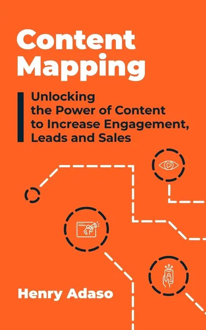 Content Mapping: Unlocking the Power of Content to Increase Engagement, Leads and Sales - Paperback