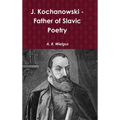 J. Kochanowski - Father of Slavic Poetry - Hardcover