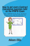 How to get every Contract Calculation question right on the PMP(R) Exam: 50+ PMP(R) Exam Prep Sample Questions and Solutions on Contract Calculations - Paperback