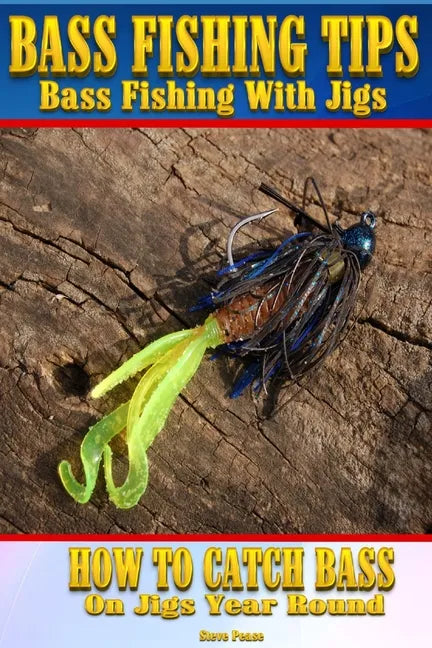 Bass Fishing Tips Bass Fishing With Jigs: How to catch bass on jigs year round - Paperback