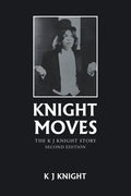 Knight Moves: The K J Knight Story Second Edition - Paperback
