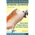 Screaming & Screeching: How to Solve Problem Behavior with Clicker Training: The Bird School for Parrots and Other Birds - Paperback