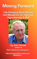 Moving Forward, Life Changing Short Stories and Metaphors for Hypnosis, Hypnotherapy & Nlp - Paperback