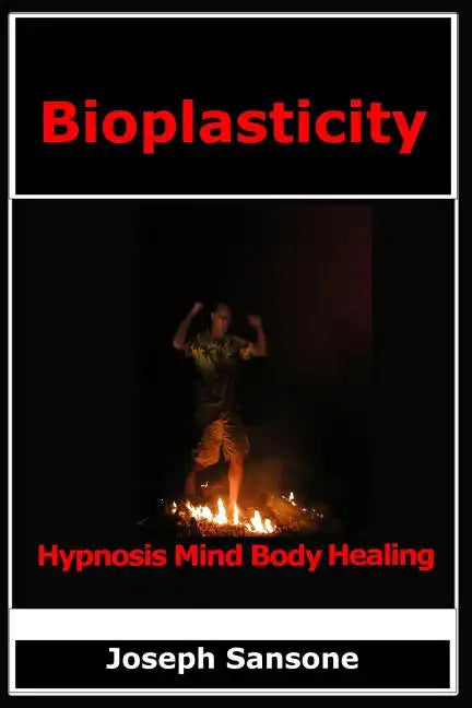 Bioplasticity: Hypnosis Mind Body Healing - Paperback