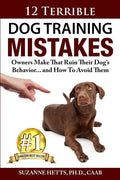 12 Terrible Dog Training Mistakes Owners Make That Ruin Their Dog's Behavior...And How To Avoid Them - Paperback