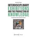 Interdisciplinary Exhibitions and the Production of Knowledge: Perspectives from Curatorial Practice - Paperback