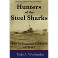 Hunters of the Steel Sharks: The Submarine Chasers of WWI - Paperback