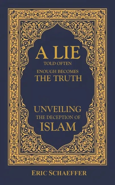 A Lie Told Often Enough Becomes The Truth: Unveiling the Deception of Islam - Paperback