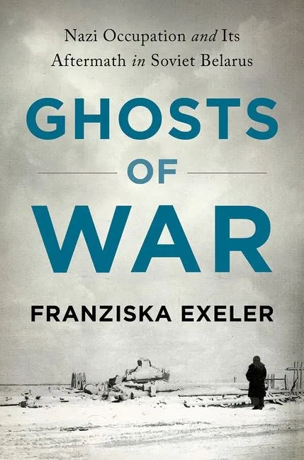 Ghosts of War: Nazi Occupation and Its Aftermath in Soviet Belarus - Hardcover