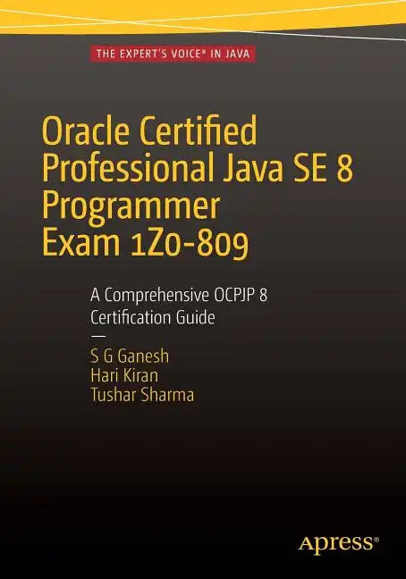 Oracle Certified Professional Java Se 8 Programmer Exam 1z0-809: A Comprehensive Ocpjp 8 Certification Guide: A Comprehensive Ocpjp 8 Certification Gu - Paperback