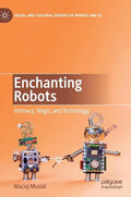 Enchanting Robots: Intimacy, Magic, and Technology - Hardcover
