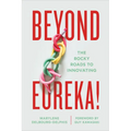 Beyond Eureka!: The Rocky Roads to Innovating - Hardcover